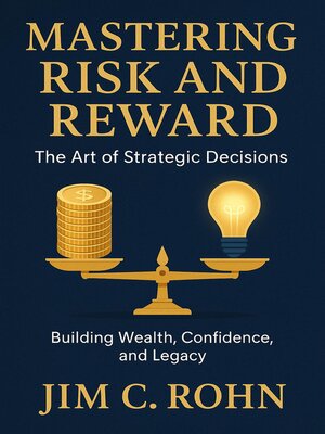 cover image of Mastering Risk and Reward; the Art of Strategic Decisions--Building Wealth, Confidence, and Legacy